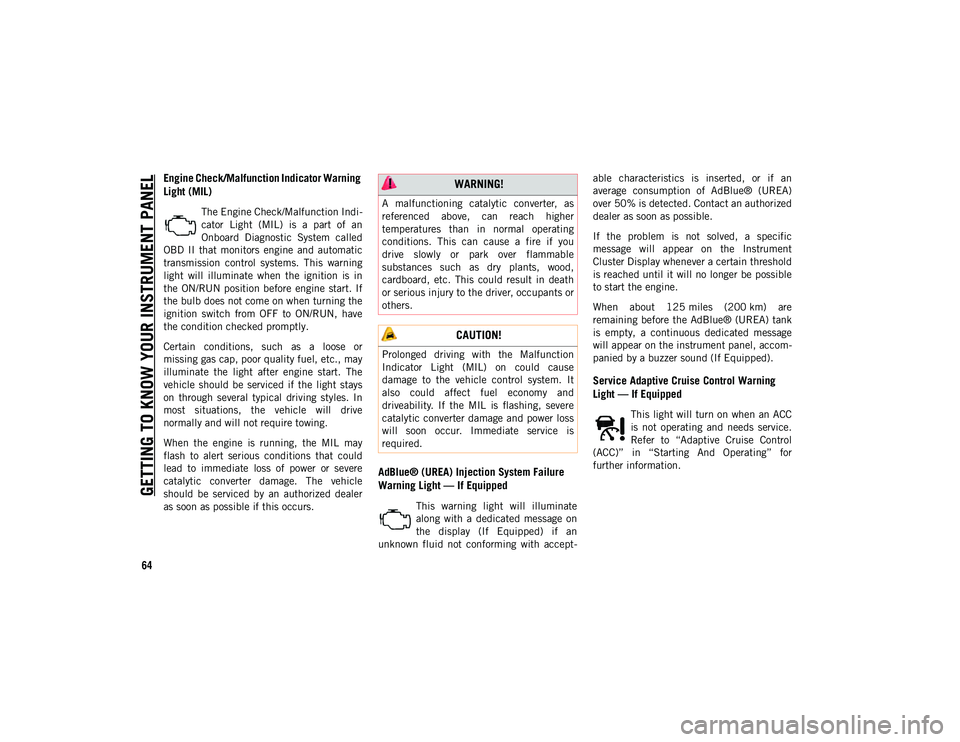 JEEP COMPASS 2020  Owner handbook (in English) GETTING TO KNOW YOUR INSTRUMENT PANEL
64
Engine Check/Malfunction Indicator Warning 
Light (MIL) 
The Engine Check/Malfunction Indi-
cator  Light  (MIL)  is  a  part  of  an
Onboard  Diagnostic  Syste