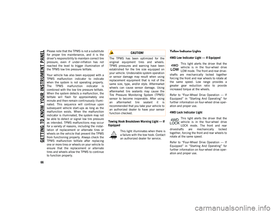 JEEP COMPASS 2020  Owner handbook (in English) GETTING TO KNOW YOUR INSTRUMENT PANEL
66
Please note that the TPMS is not a substitute
for  proper  tire  maintenance,  and  it  is  the
driver’s responsibility to maintain correct tire
pressure,  e