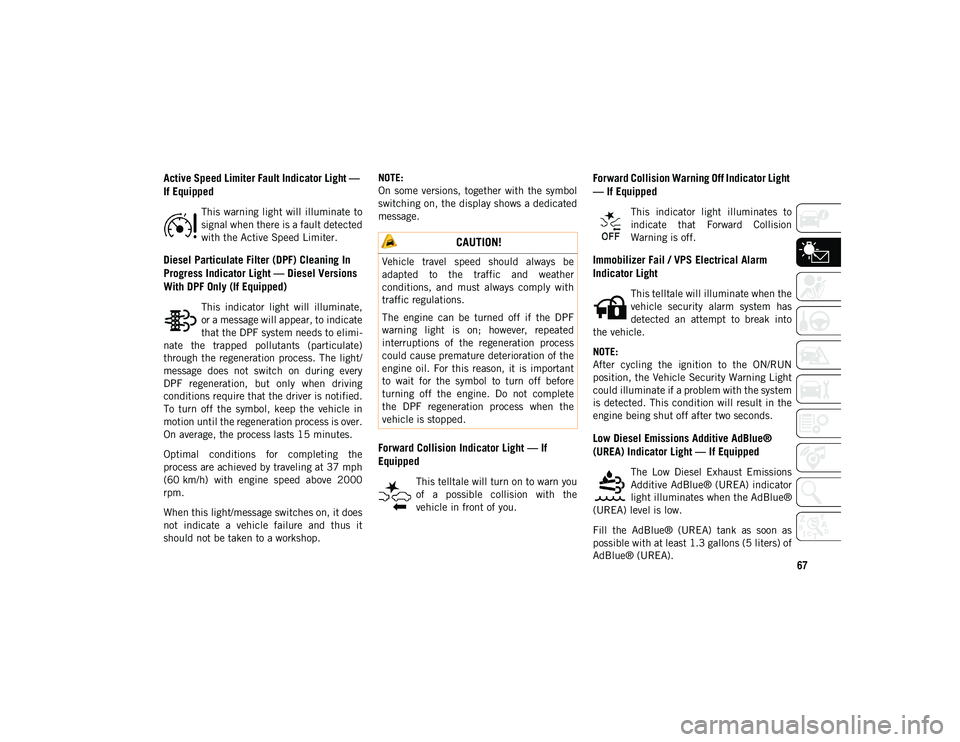 JEEP COMPASS 2020 Owner handbook (in English) 67
Active Speed Limiter Fault Indicator Light —
If Equipped
This warning light will illuminate to
signal when there is a fault detected
with the Active Speed Limiter.
Diesel Particulate Filter (DP JEEP COMPASS 2020 Owner handbook (in English) 67
Active Speed Limiter Fault Indicator Light —
If Equipped
This warning light will illuminate to
signal when there is a fault detected
with the Active Speed Limiter.
Diesel Particulate Filter (DP