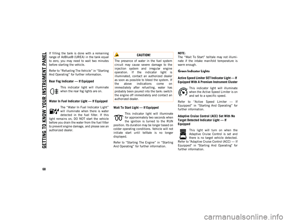 JEEP COMPASS 2021  Owner handbook (in English) GETTING TO KNOW YOUR INSTRUMENT PANEL
68
If  filling  the  tank  is  done  with  a  remaining
range of AdBlue® (UREA) in the tank equal
to  zero,  you  may  need  to  wait  two  minutes
before starti