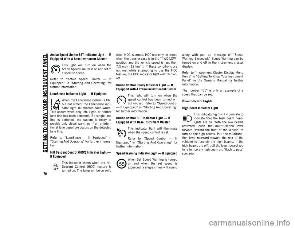 JEEP COMPASS 2021  Owner handbook (in English) GETTING TO KNOW YOUR INSTRUMENT PANEL
70
Active Speed Limiter SET Indicator Light — If 
Equipped With A Base Instrument Cluster
This  light  will  turn  on  when  the
Active Speed Limiter is on and 