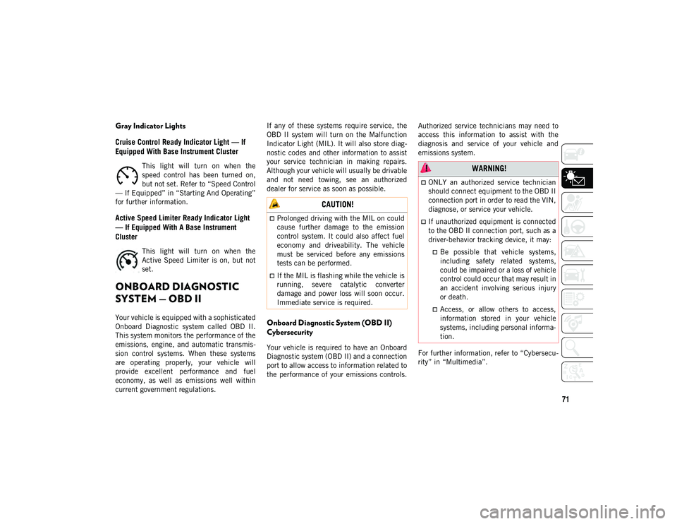 JEEP COMPASS 2020 Owner handbook (in English) 71
Gray Indicator Lights
Cruise Control Ready Indicator Light — If
Equipped With Base Instrument Cluster
This light will turn on when the
speed control has been turned on,
but not set. JEEP COMPASS 2020 Owner handbook (in English) 71
Gray Indicator Lights
Cruise Control Ready Indicator Light — If
Equipped With Base Instrument Cluster
This light will turn on when the
speed control has been turned on,
but not set.