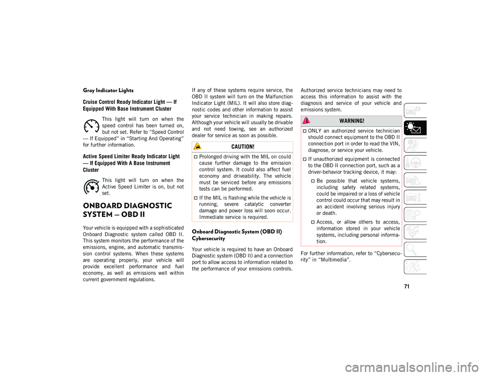 JEEP COMPASS 2020  Owner handbook (in English) 71
Gray Indicator Lights
Cruise Control Ready Indicator Light — If 
Equipped With Base Instrument Cluster  
This  light  will  turn  on  when  the
speed  control  has  been  turned  on,
but not set.