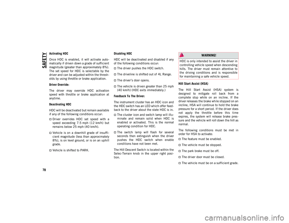 JEEP COMPASS 2020  Owner handbook (in English) SAFETY
78
Activating HDC
Once  HDC  is  enabled,  it  will  activate  auto-
matically if driven down a grade of sufficient
magnitude (greater than approximately 8%).
The  set  speed  for  HDC  is  sel