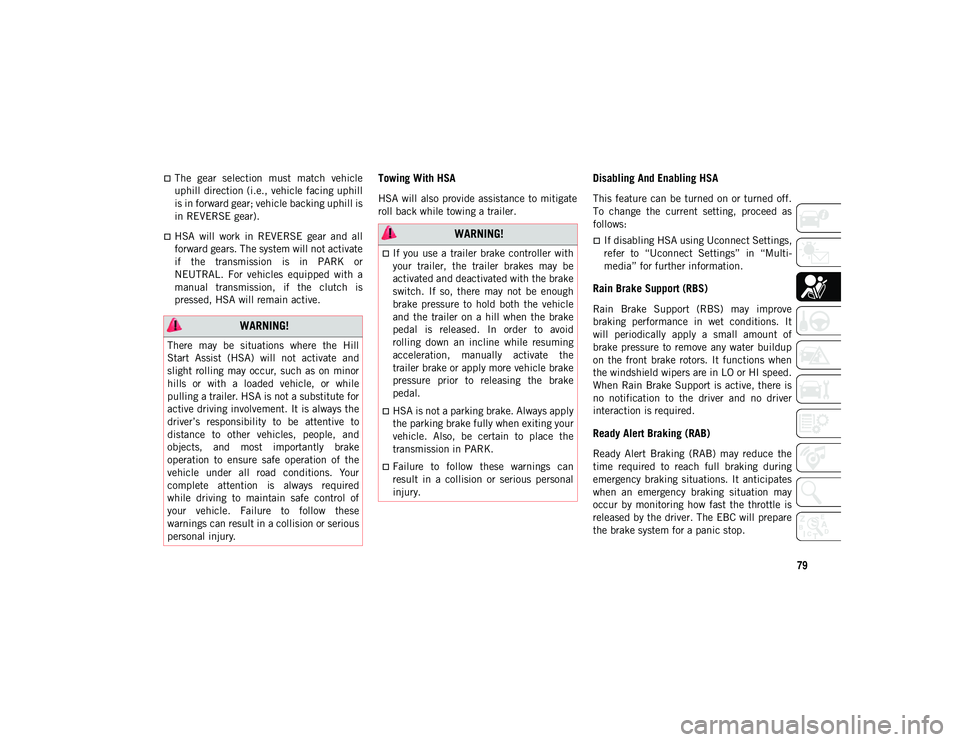 JEEP COMPASS 2021  Owner handbook (in English) 79
The  gear  selection  must  match  vehicle
uphill direction (i.e., vehicle facing uphill
is in forward gear; vehicle backing uphill is
in REVERSE gear).
HSA  will  work  in  REVERSE  gear  an