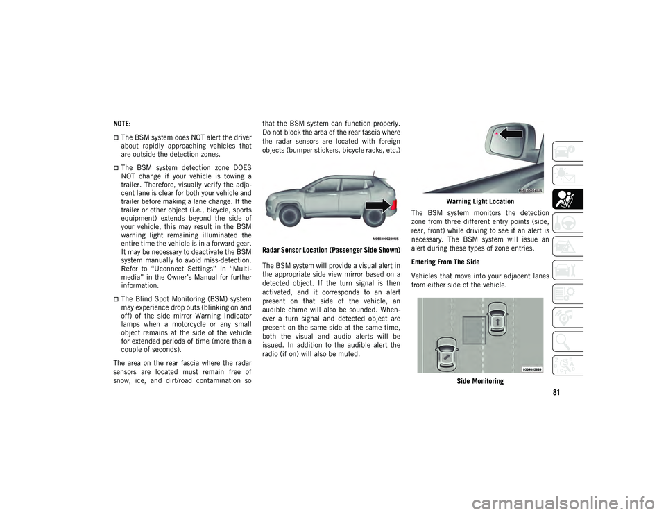 JEEP COMPASS 2020 Owner handbook (in English) 81
NOTE:
The BSM system does NOT alert the driver
about rapidly approaching vehicles that
are outside the detection zones.
The BSM system detection zone DOES
NOT change if your vehi JEEP COMPASS 2020 Owner handbook (in English) 81
NOTE:
The BSM system does NOT alert the driver
about rapidly approaching vehicles that
are outside the detection zones.
The BSM system detection zone DOES
NOT change if your vehi