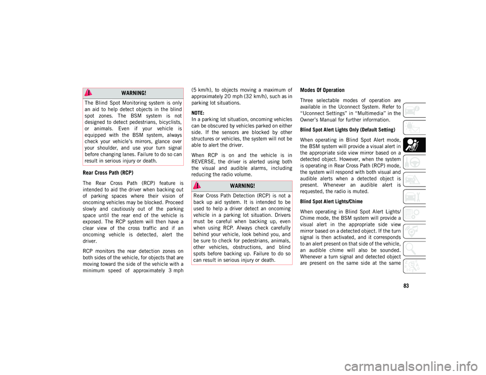 JEEP COMPASS 2021  Owner handbook (in English) 83
Rear Cross Path (RCP)
The  Rear  Cross  Path  (RCP)  feature  is
intended to  aid the  driver when backing  out
of  parking  spaces  where  their  vision  of
oncoming vehicles may be blocked. Proce