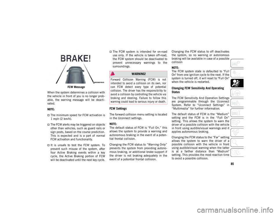 JEEP COMPASS 2020 Owner handbook (in English) 85
FCW Message
When the system determines a collision with
the vehicle in front of you is no longer prob -
able, the warning message will be deacti -
vated.
NOTE:
The minimum speed for FCW ac JEEP COMPASS 2020 Owner handbook (in English) 85
FCW Message
When the system determines a collision with
the vehicle in front of you is no longer prob -
able, the warning message will be deacti -
vated.
NOTE:
The minimum speed for FCW ac