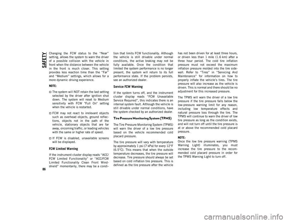 JEEP COMPASS 2021  Owner handbook (in English) SAFETY
86
Changing  the  FCW  status  to  the  “Near”
setting, allows the system to warn the driver
of  a  possible  collision  with  the  vehicle  in
front when the distance between the vehicle
i