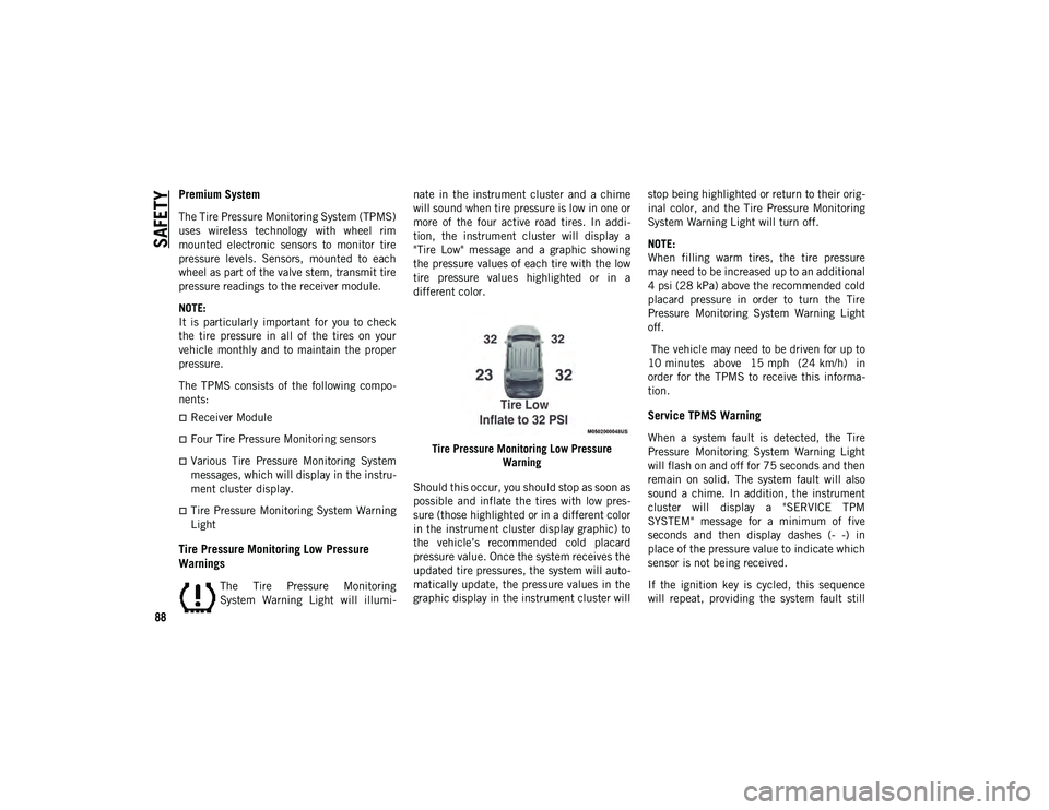 JEEP COMPASS 2021  Owner handbook (in English) SAFETY
88
Premium System
The Tire Pressure Monitoring System (TPMS)
uses  wireless  technology  with  wheel  rim
mounted  electronic  sensors  to  monitor  tire
pressure  levels.  Sensors,  mounted  t