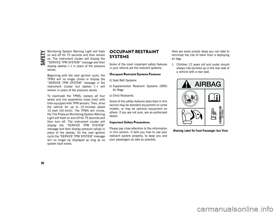 JEEP COMPASS 2021 Owner handbook (in English) SAFETY
90
Monitoring System Warning Light will flash
on and off for 75 seconds and then remain
on. The instrument cluster will display the
“SERVICE TPM SYSTEM” message and then
JEEP COMPASS 2021 Owner handbook (in English) SAFETY
90
Monitoring System Warning Light will flash
on and off for 75 seconds and then remain
on. The instrument cluster will display the
“SERVICE TPM SYSTEM” message and then