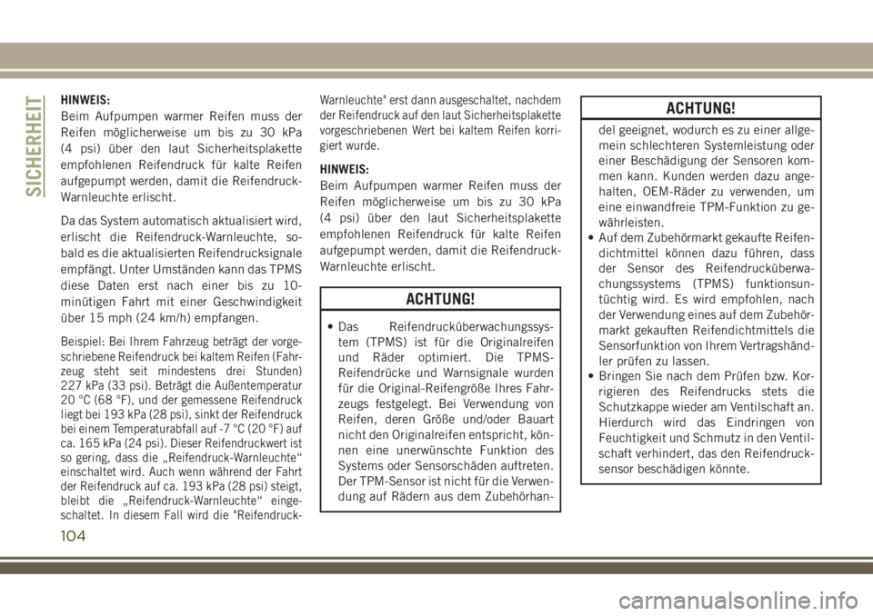 JEEP COMPASS 2018  Betriebsanleitung (in German) HINWEIS:
Beim Aufpumpen warmer Reifen muss der
Reifen möglicherweise um bis zu 30 kPa
(4 psi) über den laut Sicherheitsplakette
empfohlenen Reifendruck für kalte Reifen
aufgepumpt werden, damit die
