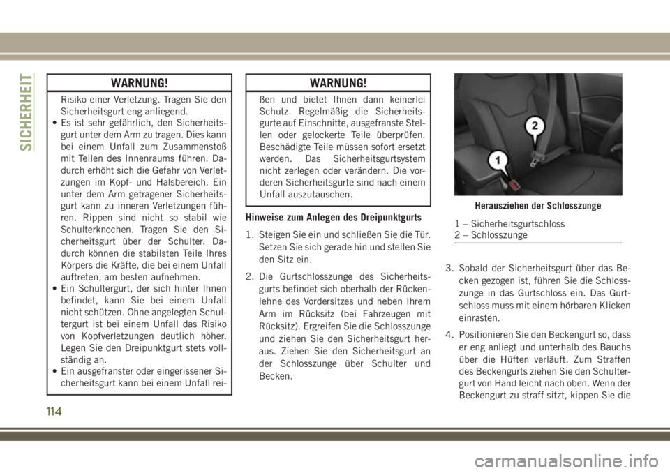 JEEP COMPASS 2018 Betriebsanleitung (in German) WARNUNG!
Risiko einer Verletzung. Tragen Sie den
Sicherheitsgurt eng anliegend.
• Es ist sehr gefährlich, den Sicherheits-
gurt unter dem Arm zu tragen. Dies kann
bei einem Unfall zum Zusammenstoß JEEP COMPASS 2018 Betriebsanleitung (in German) WARNUNG!
Risiko einer Verletzung. Tragen Sie den
Sicherheitsgurt eng anliegend.
• Es ist sehr gefährlich, den Sicherheits-
gurt unter dem Arm zu tragen. Dies kann
bei einem Unfall zum Zusammenstoß