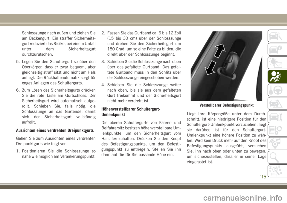 JEEP COMPASS 2018 Betriebsanleitung (in German) Schlosszunge nach außen und ziehen Sie
am Beckengurt. Ein straffer Sicherheits-
gurt reduziert das Risiko, bei einem Unfall
unter dem Sicherheitsgurt
durchzurutschen.
5. Legen Sie den Schultergurt so JEEP COMPASS 2018 Betriebsanleitung (in German) Schlosszunge nach außen und ziehen Sie
am Beckengurt. Ein straffer Sicherheits-
gurt reduziert das Risiko, bei einem Unfall
unter dem Sicherheitsgurt
durchzurutschen.
5. Legen Sie den Schultergurt so