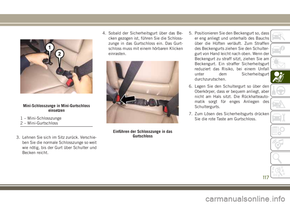 JEEP COMPASS 2018 Betriebsanleitung (in German) 3. Lehnen Sie sich im Sitz zurück. Verschie-
ben Sie die normale Schlosszunge so weit
wie nötig, bis der Gurt über Schulter und
Becken reicht.4. Sobald der Sicherheitsgurt über das Be-
cken gezoge JEEP COMPASS 2018 Betriebsanleitung (in German) 3. Lehnen Sie sich im Sitz zurück. Verschie-
ben Sie die normale Schlosszunge so weit
wie nötig, bis der Gurt über Schulter und
Becken reicht.4. Sobald der Sicherheitsgurt über das Be-
cken gezoge