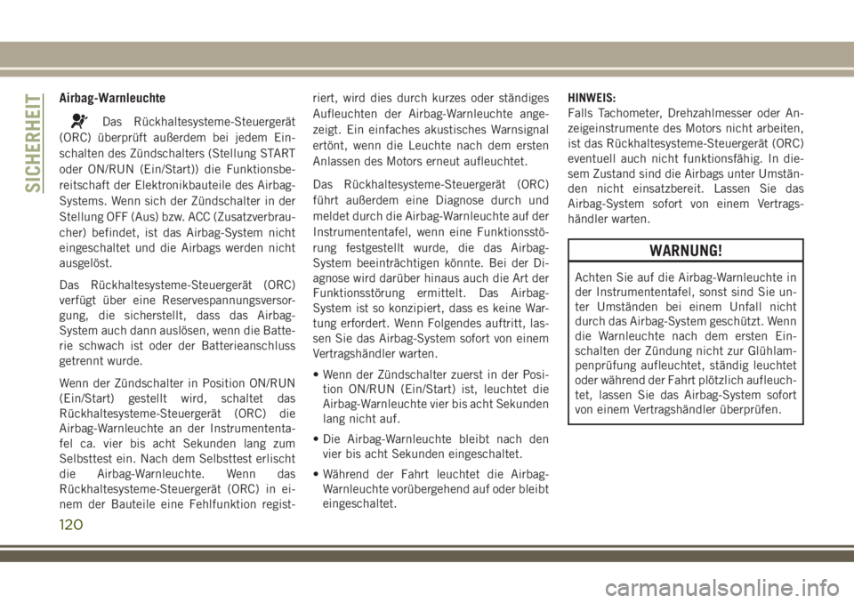 JEEP COMPASS 2018  Betriebsanleitung (in German) Airbag-Warnleuchte
Das Rückhaltesysteme-Steuergerät
(ORC) überprüft außerdem bei jedem Ein-
schalten des Zündschalters (Stellung START
oder ON/RUN (Ein/Start)) die Funktionsbe-
reitschaft der El