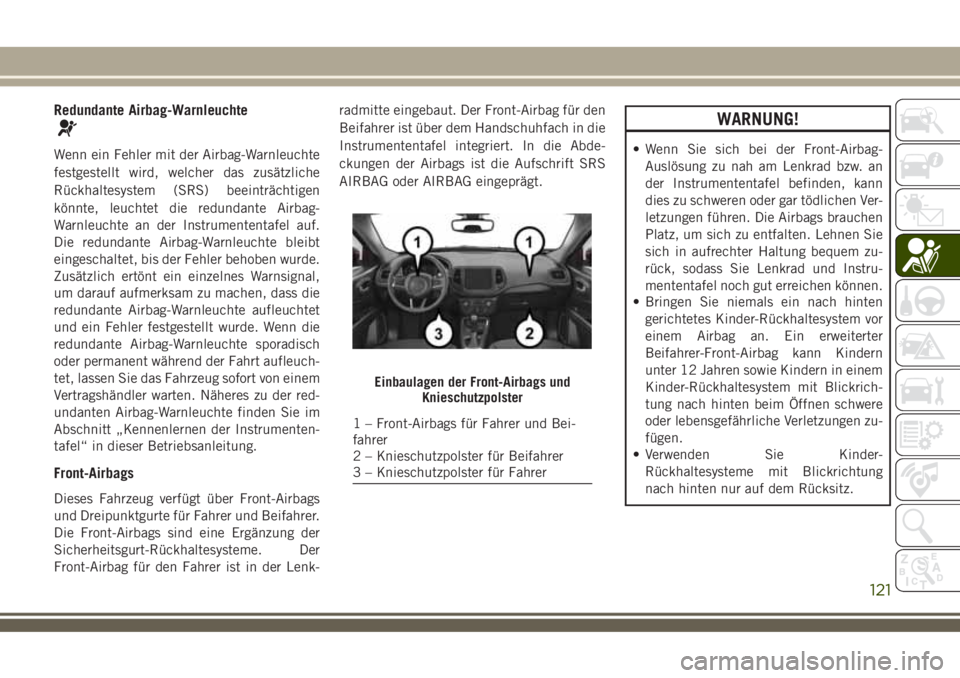 JEEP COMPASS 2018  Betriebsanleitung (in German) Redundante Airbag-Warnleuchte
Wenn ein Fehler mit der Airbag-Warnleuchte
festgestellt wird, welcher das zusätzliche
Rückhaltesystem (SRS) beeinträchtigen
könnte, leuchtet die redundante Airbag-
Wa