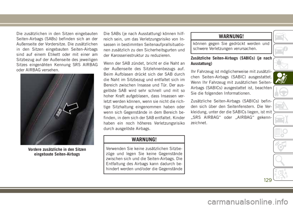 JEEP COMPASS 2018 Betriebsanleitung (in German) Die zusätzlichen in den Sitzen eingebauten
Seiten-Airbags (SABs) befinden sich an der
Außenseite der Vordersitze. Die zusätzlichen
in den Sitzen eingebauten Seiten-Airbags
sind auf einem Etikett od JEEP COMPASS 2018 Betriebsanleitung (in German) Die zusätzlichen in den Sitzen eingebauten
Seiten-Airbags (SABs) befinden sich an der
Außenseite der Vordersitze. Die zusätzlichen
in den Sitzen eingebauten Seiten-Airbags
sind auf einem Etikett od