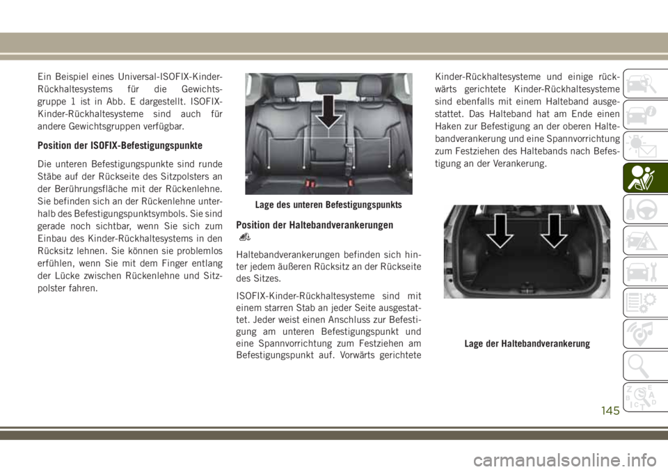 JEEP COMPASS 2018  Betriebsanleitung (in German) Ein Beispiel eines Universal-ISOFIX-Kinder-
Rückhaltesystems für die Gewichts-
gruppe 1 ist in Abb. E dargestellt. ISOFIX-
Kinder-Rückhaltesysteme sind auch für
andere Gewichtsgruppen verfügbar.
