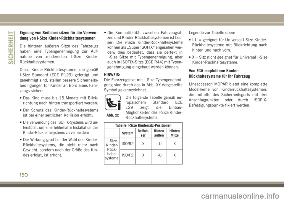 JEEP COMPASS 2018  Betriebsanleitung (in German) Eignung von Beifahrersitzen für die Verwen-
dung von I-Size Kinder-Rückhaltesystemen
Die hinteren äußeren Sitze des Fahrzeugs
haben eine Typengenehmigung zur Auf-
nahme von modernsten I-Size Kinde