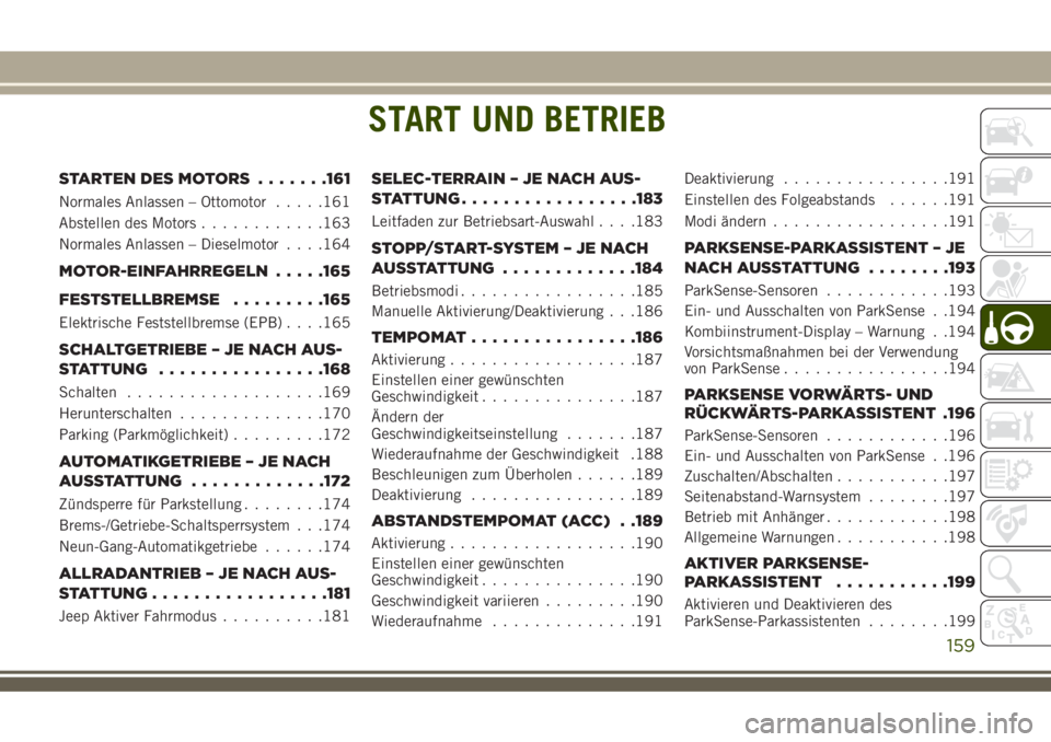 JEEP COMPASS 2018  Betriebsanleitung (in German) START UND BETRIEB
STARTEN DES MOTORS.......161
Normales Anlassen – Ottomotor.....161
Abstellen des Motors............163
Normales Anlassen – Dieselmotor. . . .164
MOTOR-EINFAHRREGELN.....165
FESTS