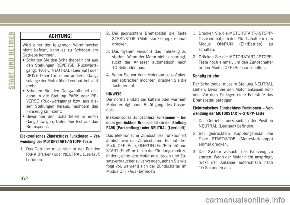 JEEP COMPASS 2018 Betriebsanleitung (in German) ACHTUNG!
Wird einer der folgenden Warnhinweise
nicht befolgt, kann es zu Schäden am
Getriebe kommen:
• Schalten Sie den Schalthebel nicht aus
den Stellungen REVERSE (Rückwärts-
gang), PARK, NEUTR JEEP COMPASS 2018 Betriebsanleitung (in German) ACHTUNG!
Wird einer der folgenden Warnhinweise
nicht befolgt, kann es zu Schäden am
Getriebe kommen:
• Schalten Sie den Schalthebel nicht aus
den Stellungen REVERSE (Rückwärts-
gang), PARK, NEUTR