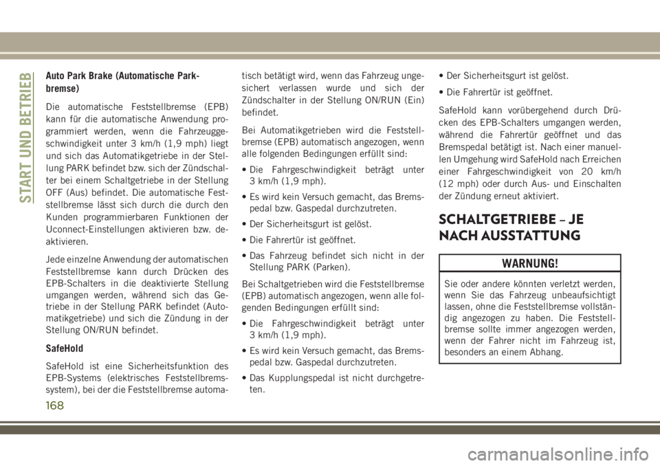 JEEP COMPASS 2018 Betriebsanleitung (in German) Auto Park Brake (Automatische Park-
bremse)
Die automatische Feststellbremse (EPB)
kann für die automatische Anwendung pro-
grammiert werden, wenn die Fahrzeugge-
schwindigkeit unter 3 km/h (1,9 mph) JEEP COMPASS 2018 Betriebsanleitung (in German) Auto Park Brake (Automatische Park-
bremse)
Die automatische Feststellbremse (EPB)
kann für die automatische Anwendung pro-
grammiert werden, wenn die Fahrzeugge-
schwindigkeit unter 3 km/h (1,9 mph)