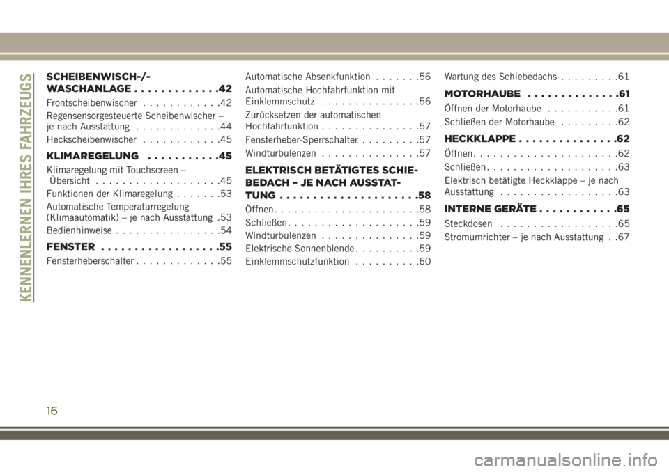 JEEP COMPASS 2018  Betriebsanleitung (in German) SCHEIBENWISCH-/-
WASCHANLAGE.............42
Frontscheibenwischer............42
Regensensorgesteuerte Scheibenwischer –
je nach Ausstattung.............44
Heckscheibenwischer............45
KLIMAREGEL