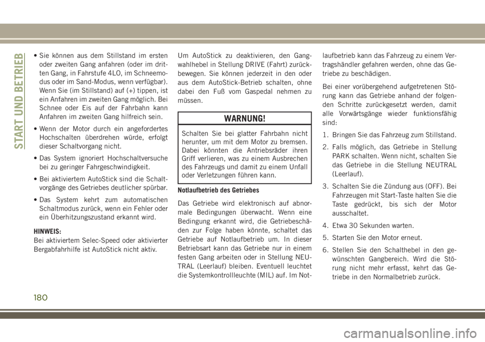 JEEP COMPASS 2018  Betriebsanleitung (in German) • Sie können aus dem Stillstand im ersten
oder zweiten Gang anfahren (oder im drit-
ten Gang, in Fahrstufe 4LO, im Schneemo-
dus oder im Sand-Modus, wenn verfügbar).
Wenn Sie (im Stillstand) auf (