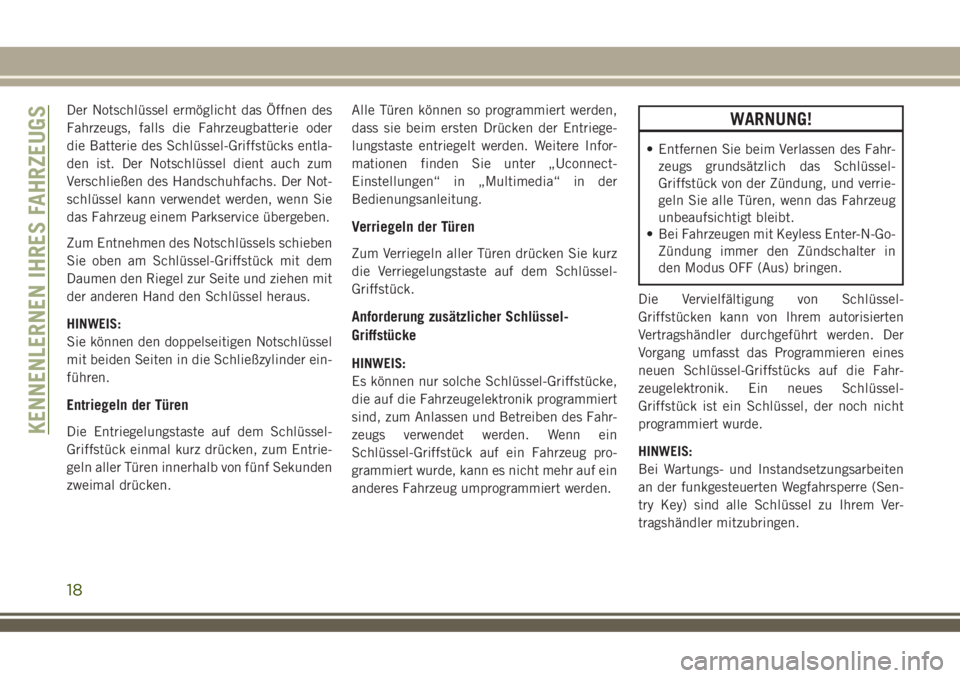 JEEP COMPASS 2018  Betriebsanleitung (in German) Der Notschlüssel ermöglicht das Öffnen des
Fahrzeugs, falls die Fahrzeugbatterie oder
die Batterie des Schlüssel-Griffstücks entla-
den ist. Der Notschlüssel dient auch zum
Verschließen des Han