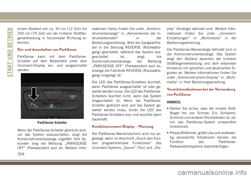 JEEP COMPASS 2018  Betriebsanleitung (in German) einem Abstand von ca. 30 cm (12 Zoll) bis
200 cm (79 Zoll) von der hinteren Stoßfän-
gerverkleidung in horizontaler Richtung er-
kennen.
Ein- und Ausschalten von ParkSense
ParkSense kann mit dem Par