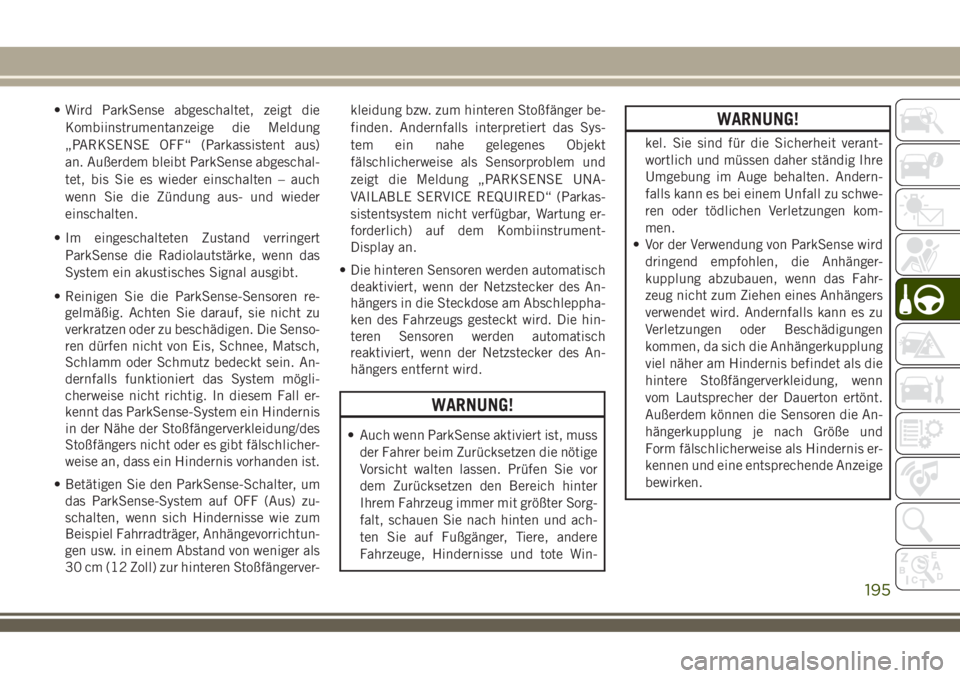 JEEP COMPASS 2018  Betriebsanleitung (in German) • Wird ParkSense abgeschaltet, zeigt die
Kombiinstrumentanzeige die Meldung
„PARKSENSE OFF“ (Parkassistent aus)
an. Außerdem bleibt ParkSense abgeschal-
tet, bis Sie es wieder einschalten – a