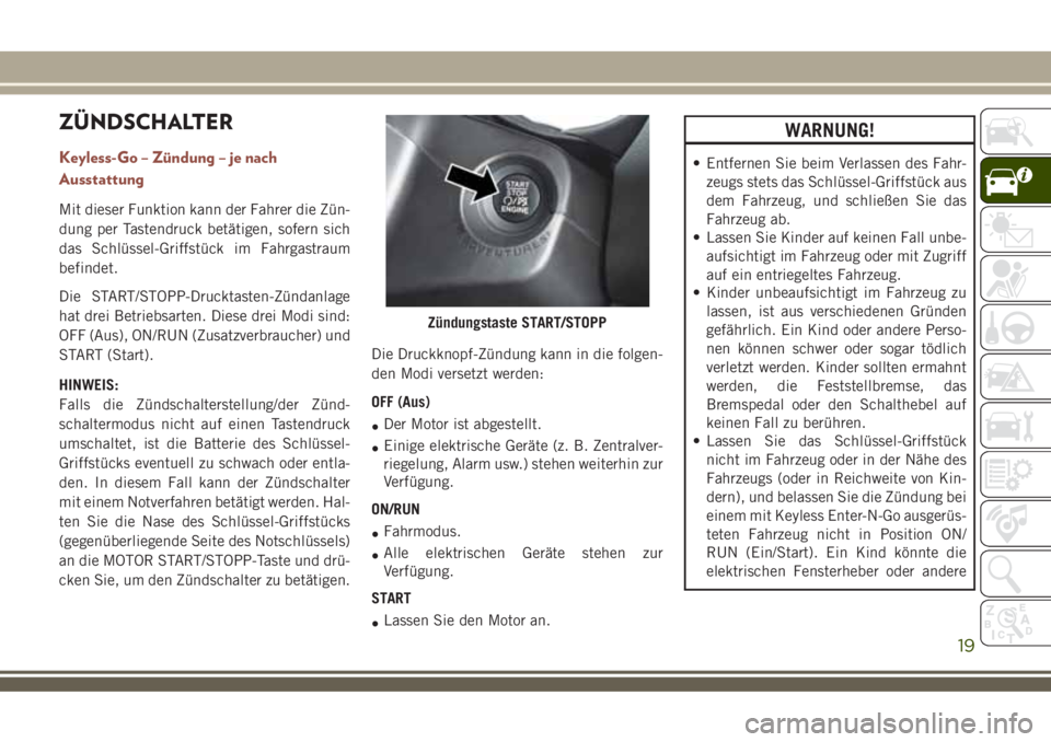 JEEP COMPASS 2018 Betriebsanleitung (in German) ZÜNDSCHALTER
Keyless-Go – Zündung – je nach
Ausstattung
Mit dieser Funktion kann der Fahrer die Zün-
dung per Tastendruck betätigen, sofern sich
das Schlüssel-Griffstück im Fahrgastraum
befi JEEP COMPASS 2018 Betriebsanleitung (in German) ZÜNDSCHALTER
Keyless-Go – Zündung – je nach
Ausstattung
Mit dieser Funktion kann der Fahrer die Zün-
dung per Tastendruck betätigen, sofern sich
das Schlüssel-Griffstück im Fahrgastraum
befi