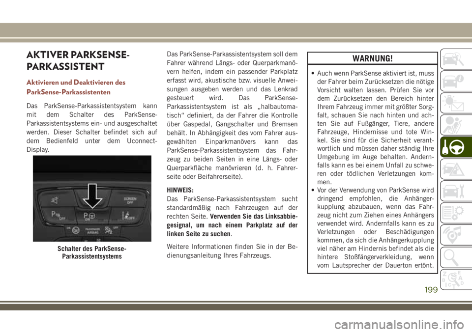 JEEP COMPASS 2018  Betriebsanleitung (in German) AKTIVER PARKSENSE-
PARKASSISTENT
Aktivieren und Deaktivieren des
ParkSense-Parkassistenten
Das ParkSense-Parkassistentsystem kann
mit dem Schalter des ParkSense-
Parkassistentsystems ein- und ausgesch