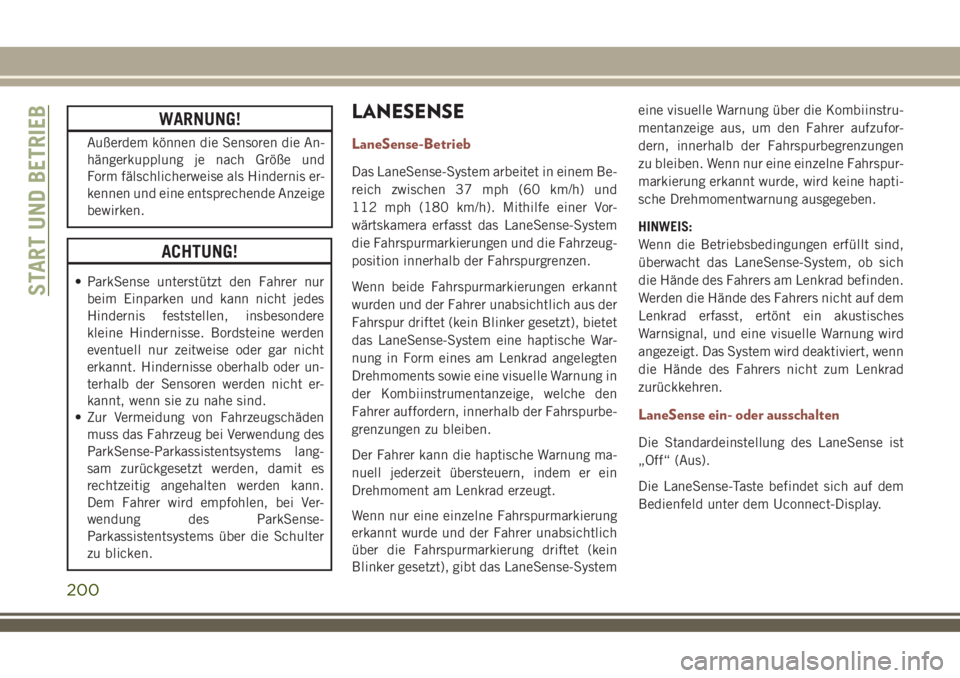 JEEP COMPASS 2018  Betriebsanleitung (in German) WARNUNG!
Außerdem können die Sensoren die An-
hängerkupplung je nach Größe und
Form fälschlicherweise als Hindernis er-
kennen und eine entsprechende Anzeige
bewirken.
ACHTUNG!
• ParkSense unt