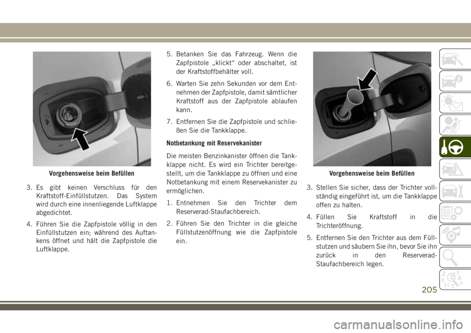 JEEP COMPASS 2018 Betriebsanleitung (in German) 3. Es gibt keinen Verschluss für den
Kraftstoff-Einfüllstutzen. Das System
wird durch eine innenliegende Luftklappe
abgedichtet.
4. Führen Sie die Zapfpistole völlig in den
Einfüllstutzen ein; w JEEP COMPASS 2018 Betriebsanleitung (in German) 3. Es gibt keinen Verschluss für den
Kraftstoff-Einfüllstutzen. Das System
wird durch eine innenliegende Luftklappe
abgedichtet.
4. Führen Sie die Zapfpistole völlig in den
Einfüllstutzen ein; w