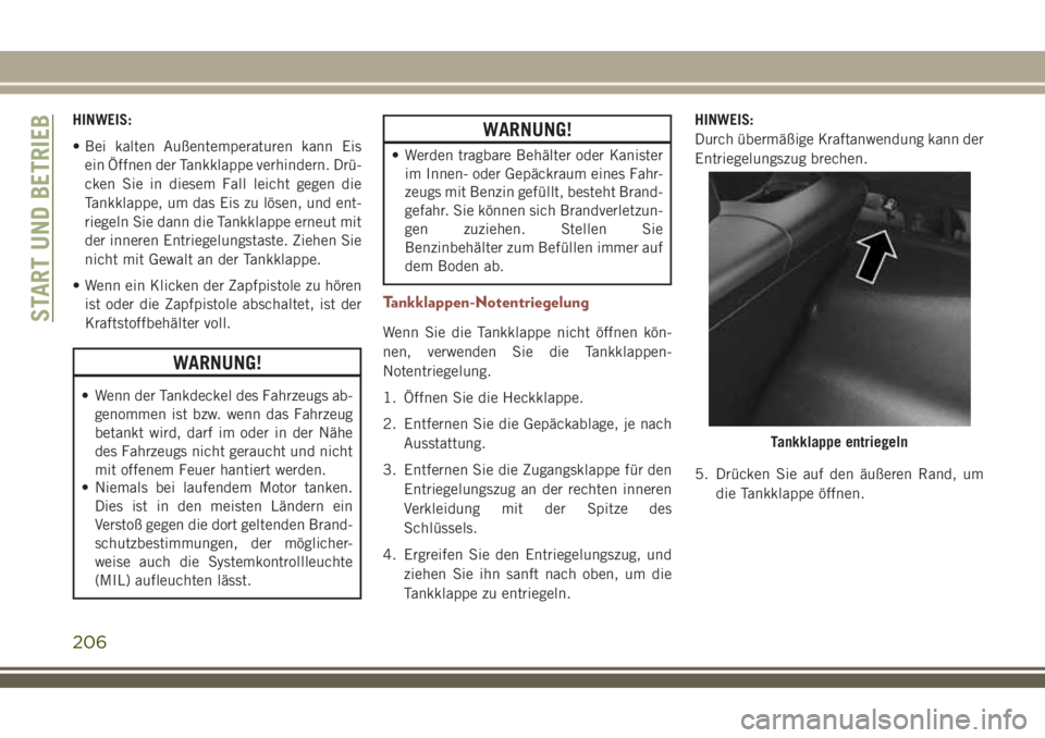 JEEP COMPASS 2018 Betriebsanleitung (in German) HINWEIS:
• Bei kalten Außentemperaturen kann Eis
ein Öffnen der Tankklappe verhindern. Drü-
cken Sie in diesem Fall leicht gegen die
Tankklappe, um das Eis zu lösen, und ent-
riegeln Sie dann di JEEP COMPASS 2018 Betriebsanleitung (in German) HINWEIS:
• Bei kalten Außentemperaturen kann Eis
ein Öffnen der Tankklappe verhindern. Drü-
cken Sie in diesem Fall leicht gegen die
Tankklappe, um das Eis zu lösen, und ent-
riegeln Sie dann di