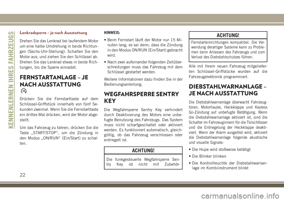 JEEP COMPASS 2018 Betriebsanleitung (in German) Lenkradsperre – je nach Ausstattung
Drehen Sie das Lenkrad bei laufendem Motor
um eine halbe Umdrehung in beide Richtun-
gen (Sechs-Uhr-Stellung). Schalten Sie den
Motor aus, und ziehen Sie den Schl JEEP COMPASS 2018 Betriebsanleitung (in German) Lenkradsperre – je nach Ausstattung
Drehen Sie das Lenkrad bei laufendem Motor
um eine halbe Umdrehung in beide Richtun-
gen (Sechs-Uhr-Stellung). Schalten Sie den
Motor aus, und ziehen Sie den Schl