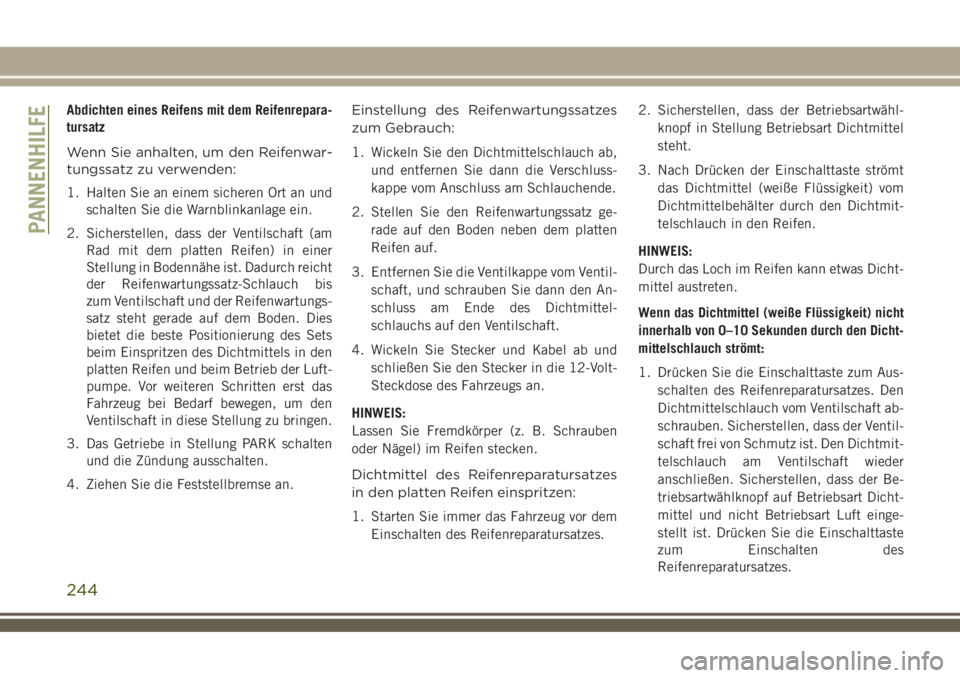 JEEP COMPASS 2018 Betriebsanleitung (in German) Abdichten eines Reifens mit dem Reifenrepara-
tursatz
Wenn Sie anhalten, um den Reifenwar-
tungssatz zu verwenden:
1. Halten Sie an einem sicheren Ort an und
schalten Sie die Warnblinkanlage ein.
2. S JEEP COMPASS 2018 Betriebsanleitung (in German) Abdichten eines Reifens mit dem Reifenrepara-
tursatz
Wenn Sie anhalten, um den Reifenwar-
tungssatz zu verwenden:
1. Halten Sie an einem sicheren Ort an und
schalten Sie die Warnblinkanlage ein.
2. S