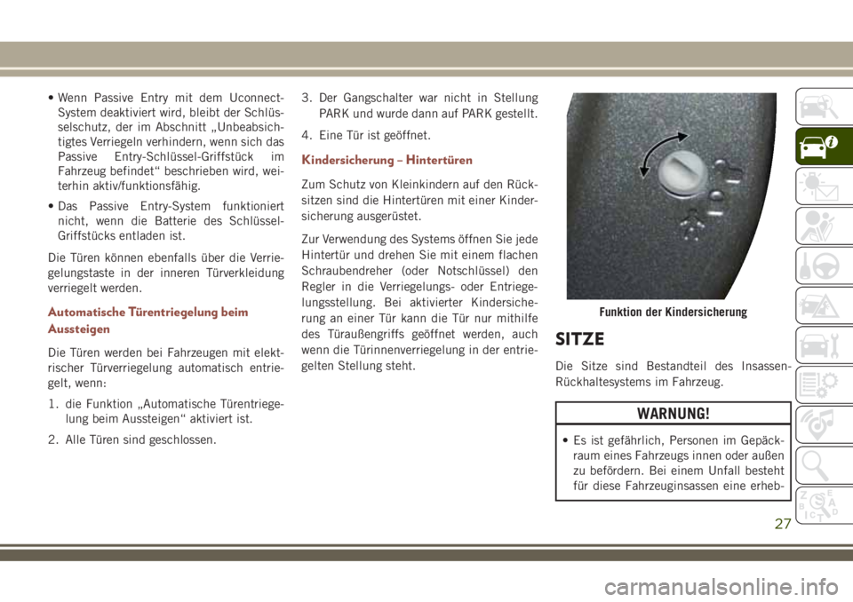 JEEP COMPASS 2018 Betriebsanleitung (in German) • Wenn Passive Entry mit dem Uconnect-
System deaktiviert wird, bleibt der Schlüs-
selschutz, der im Abschnitt „Unbeabsich-
tigtes Verriegeln verhindern, wenn sich das
Passive Entry-Schlüssel-Gr JEEP COMPASS 2018 Betriebsanleitung (in German) • Wenn Passive Entry mit dem Uconnect-
System deaktiviert wird, bleibt der Schlüs-
selschutz, der im Abschnitt „Unbeabsich-
tigtes Verriegeln verhindern, wenn sich das
Passive Entry-Schlüssel-Gr