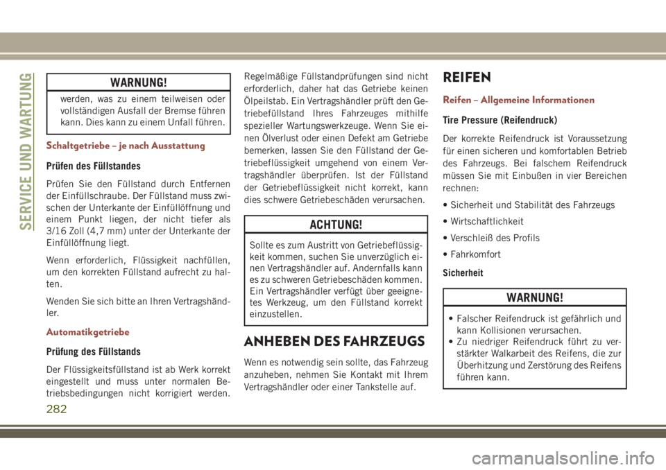 JEEP COMPASS 2018 Betriebsanleitung (in German) WARNUNG!
werden, was zu einem teilweisen oder
vollständigen Ausfall der Bremse führen
kann. Dies kann zu einem Unfall führen.
Schaltgetriebe – je nach Ausstattung
Prüfen des Füllstandes
Prüfen JEEP COMPASS 2018 Betriebsanleitung (in German) WARNUNG!
werden, was zu einem teilweisen oder
vollständigen Ausfall der Bremse führen
kann. Dies kann zu einem Unfall führen.
Schaltgetriebe – je nach Ausstattung
Prüfen des Füllstandes
Prüfen