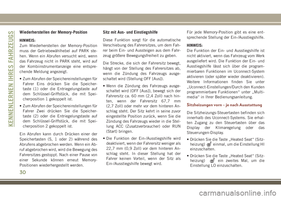 JEEP COMPASS 2018  Betriebsanleitung (in German) Wiederherstellen der Memory-Position
HINWEIS:
Zum Wiederherstellen der Memory-Position
muss der Getriebewählhebel auf PARK ste-
hen. Wenn ein Abrufen versucht wird, wenn
das Fahrzeug nicht in PARK st