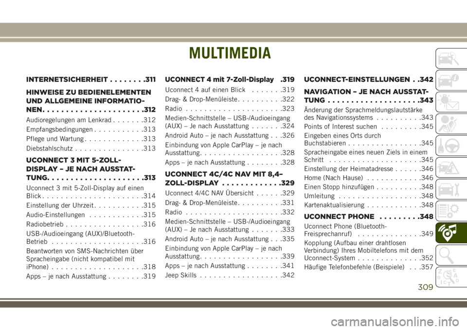 JEEP COMPASS 2018  Betriebsanleitung (in German) MULTIMEDIA
INTERNETSICHERHEIT........311
HINWEISE ZU BEDIENELEMENTEN
UND ALLGEMEINE INFORMATIO-
NEN......................312
Audioregelungen am Lenkrad.......312
Empfangsbedingungen...........313
Pfle