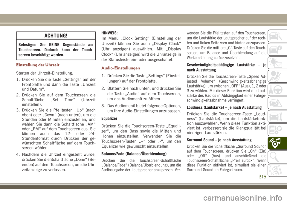 JEEP COMPASS 2018 Betriebsanleitung (in German) ACHTUNG!
Befestigen Sie KEINE Gegenstände am
Touchscreen. Dadurch kann der Touch-
screen beschädigt werden.
Einstellung der Uhrzeit
Starten der Uhrzeit-Einstellung:
1. Drücken Sie die Taste „Sett JEEP COMPASS 2018 Betriebsanleitung (in German) ACHTUNG!
Befestigen Sie KEINE Gegenstände am
Touchscreen. Dadurch kann der Touch-
screen beschädigt werden.
Einstellung der Uhrzeit
Starten der Uhrzeit-Einstellung:
1. Drücken Sie die Taste „Sett