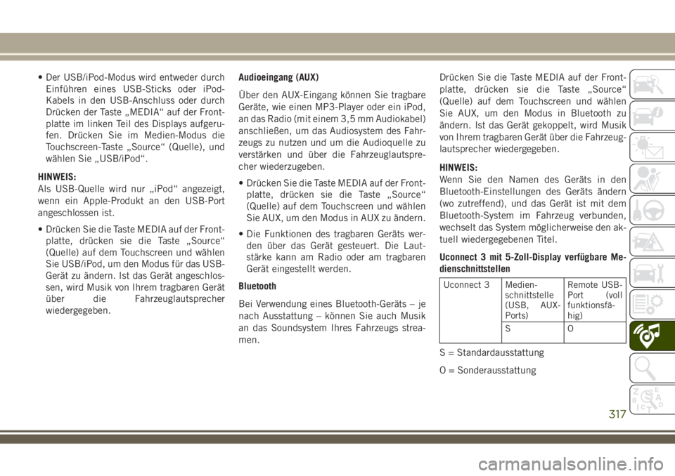 JEEP COMPASS 2018  Betriebsanleitung (in German) • Der USB/iPod-Modus wird entweder durch
Einführen eines USB-Sticks oder iPod-
Kabels in den USB-Anschluss oder durch
Drücken der Taste „MEDIA“ auf der Front-
platte im linken Teil des Display