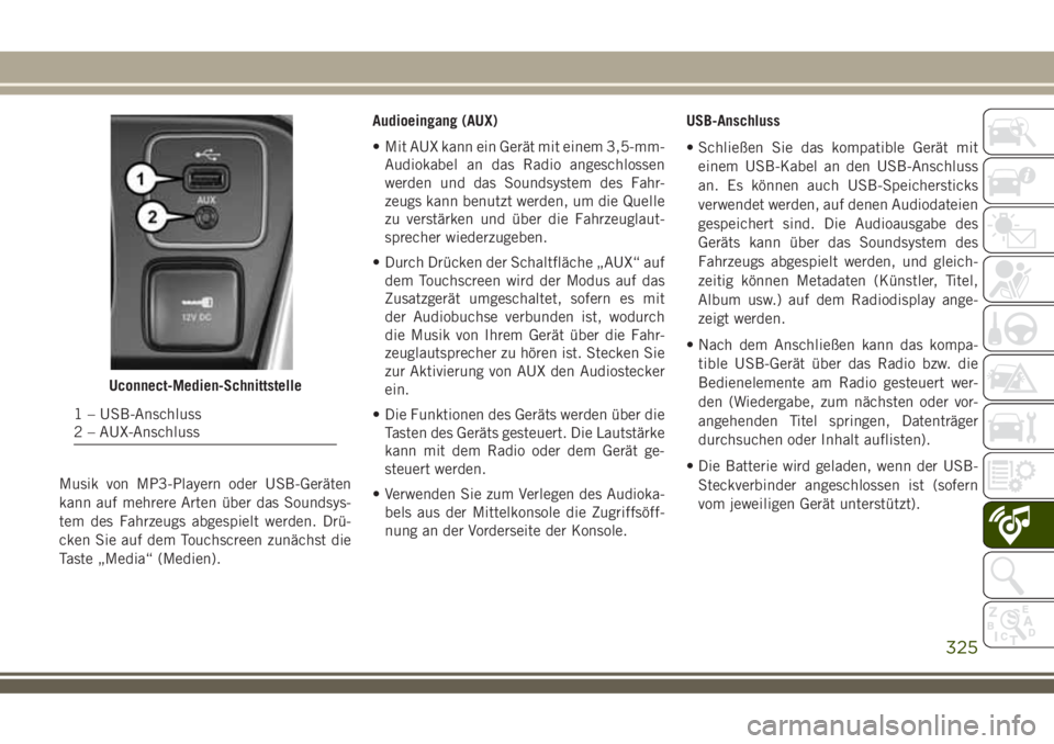 JEEP COMPASS 2018  Betriebsanleitung (in German) Musik von MP3-Playern oder USB-Geräten
kann auf mehrere Arten über das Soundsys-
tem des Fahrzeugs abgespielt werden. Drü-
cken Sie auf dem Touchscreen zunächst die
Taste „Media“ (Medien).Audi