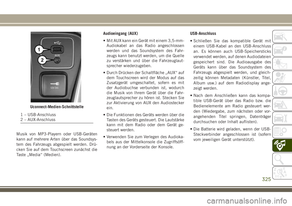 JEEP COMPASS 2018 Betriebsanleitung (in German) Musik von MP3-Playern oder USB-Geräten
kann auf mehrere Arten über das Soundsys-
tem des Fahrzeugs abgespielt werden. Drü-
cken Sie auf dem Touchscreen zunächst die
Taste „Media“ (Medien).Audi JEEP COMPASS 2018 Betriebsanleitung (in German) Musik von MP3-Playern oder USB-Geräten
kann auf mehrere Arten über das Soundsys-
tem des Fahrzeugs abgespielt werden. Drü-
cken Sie auf dem Touchscreen zunächst die
Taste „Media“ (Medien).Audi