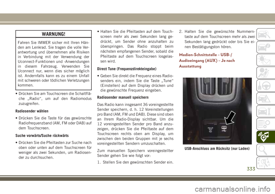 JEEP COMPASS 2018 Betriebsanleitung (in German) WARNUNG!
Fahren Sie IMMER sicher mit Ihren Hän-
den am Lenkrad. Sie tragen die volle Ver-
antwortung und übernehmen alle Risiken
in Verbindung mit der Verwendung der
Uconnect-Funktionen und -Anwendu JEEP COMPASS 2018 Betriebsanleitung (in German) WARNUNG!
Fahren Sie IMMER sicher mit Ihren Hän-
den am Lenkrad. Sie tragen die volle Ver-
antwortung und übernehmen alle Risiken
in Verbindung mit der Verwendung der
Uconnect-Funktionen und -Anwendu