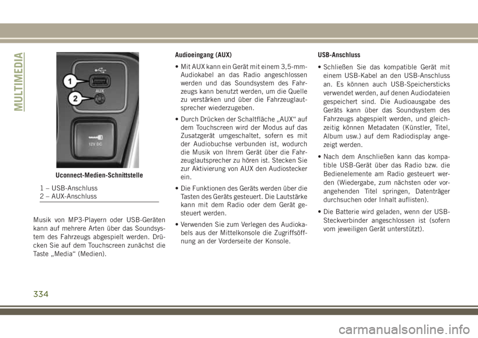 JEEP COMPASS 2018  Betriebsanleitung (in German) Musik von MP3-Playern oder USB-Geräten
kann auf mehrere Arten über das Soundsys-
tem des Fahrzeugs abgespielt werden. Drü-
cken Sie auf dem Touchscreen zunächst die
Taste „Media“ (Medien).Audi