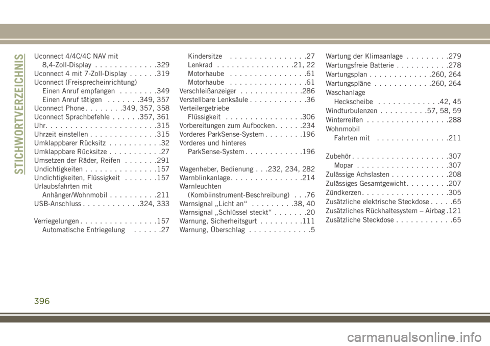JEEP COMPASS 2018  Betriebsanleitung (in German) Uconnect 4/4C/4C NAV mit
8,4-Zoll-Display.............329
Uconnect 4 mit 7-Zoll-Display......319
Uconnect (Freisprecheinrichtung)
Einen Anruf empfangen........349
Einen Anruf tätigen.......349, 357
U